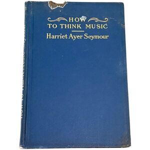 How To Think Music Harriet Ayer Seymour Hardcover Rare Collectible Antique Book.